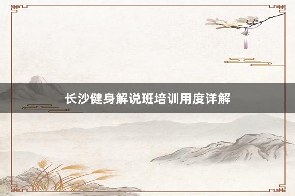 长沙健身解说班培训用度详解